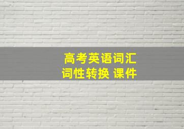 高考英语词汇词性转换 课件